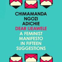 Dear Ijeawele, Or A Feminist Manifesto In Fifteen Suggestions