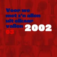 Voor we met z’n allen uit elkaar vallen | deel 3 | 2002